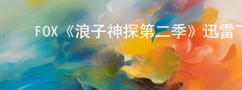 陈丹茹的动漫综艺大全,FOX《浪子神探第二季》迅雷下载/在线观看/百度云-犯罪/历史载-美剧天堂
